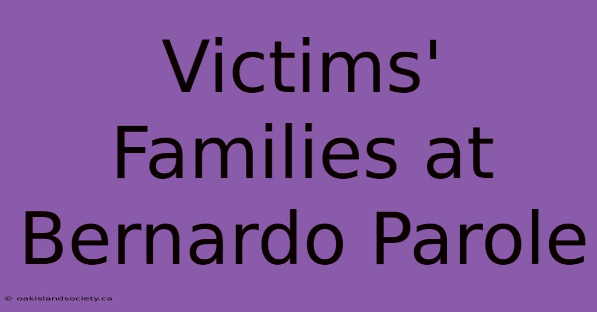 Victims' Families At Bernardo Parole