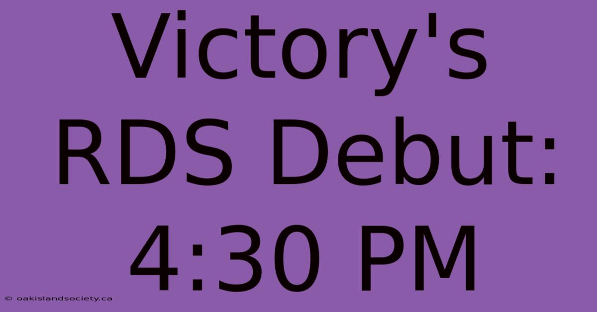 Victory's RDS Debut: 4:30 PM