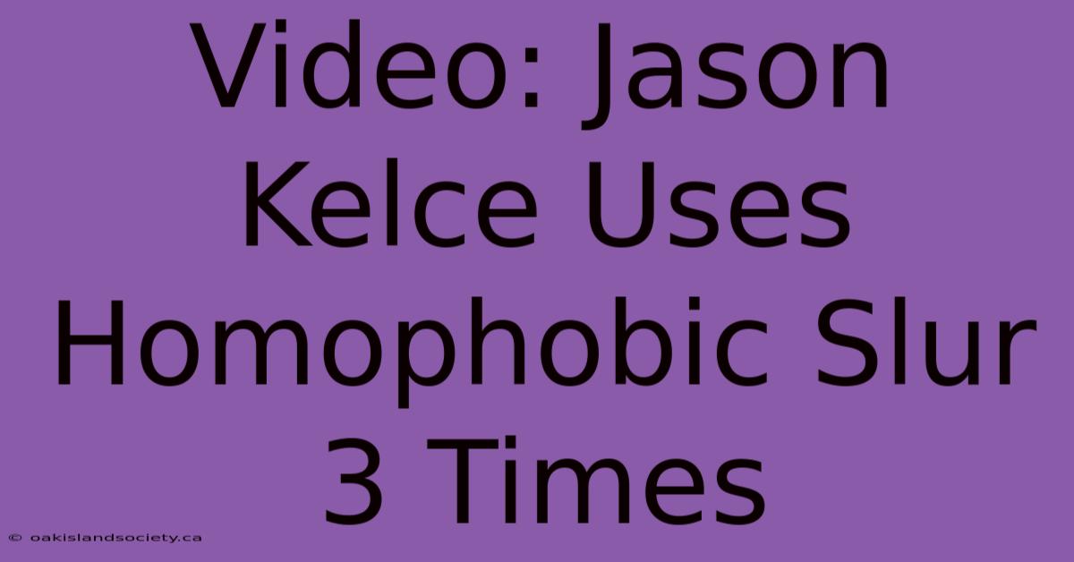 Video: Jason Kelce Uses Homophobic Slur 3 Times 