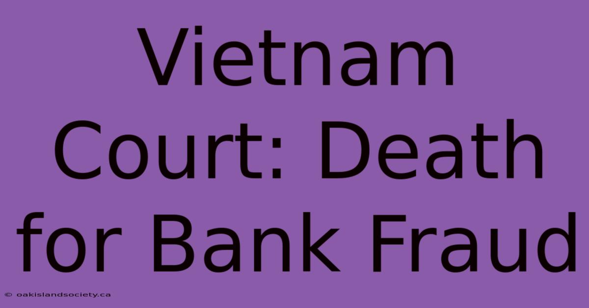 Vietnam Court: Death For Bank Fraud