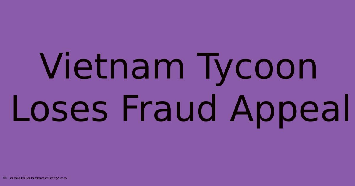 Vietnam Tycoon Loses Fraud Appeal