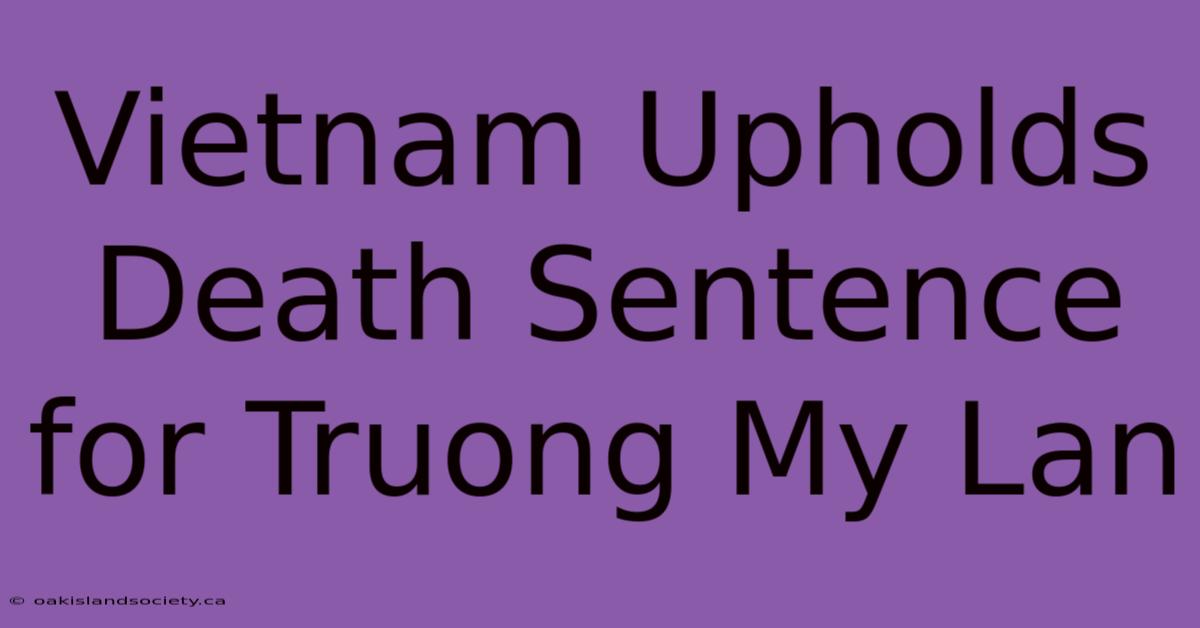 Vietnam Upholds Death Sentence For Truong My Lan