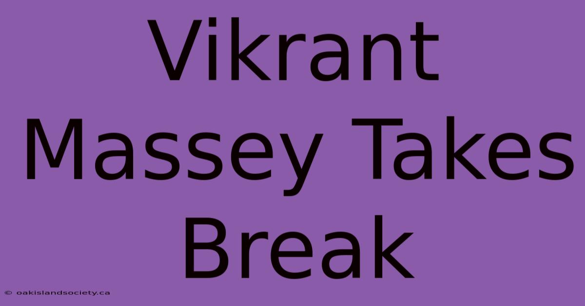 Vikrant Massey Takes Break