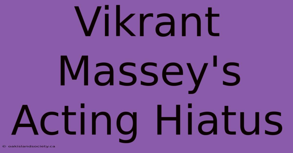 Vikrant Massey's Acting Hiatus