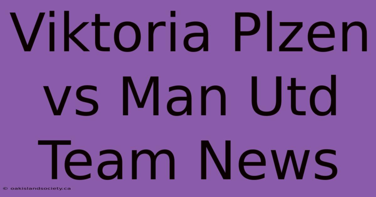 Viktoria Plzen Vs Man Utd Team News