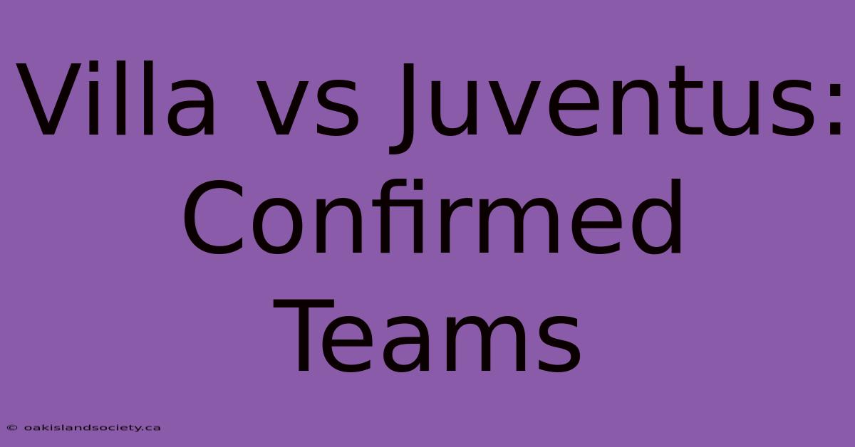 Villa Vs Juventus: Confirmed Teams