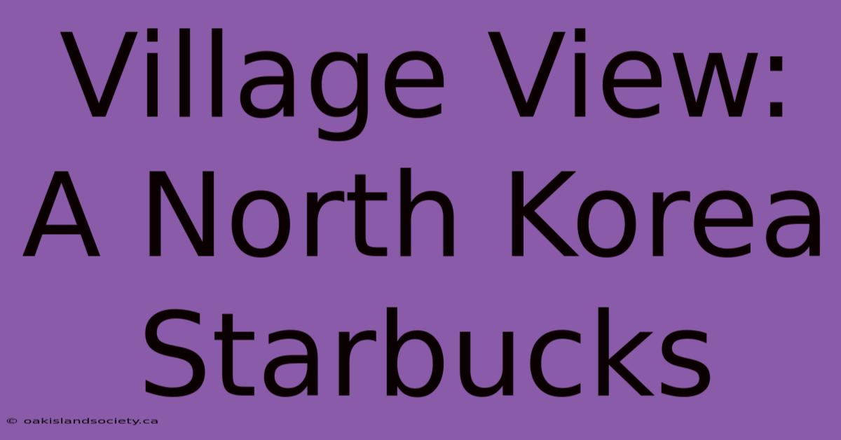 Village View: A North Korea Starbucks