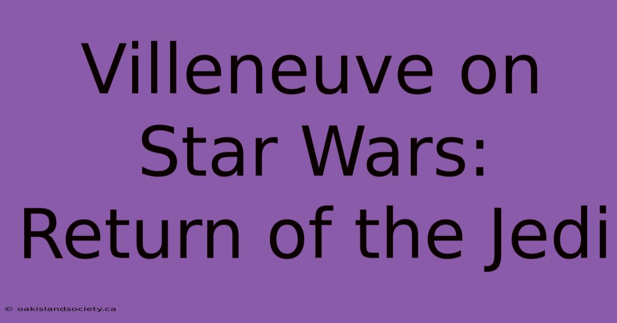 Villeneuve On Star Wars: Return Of The Jedi