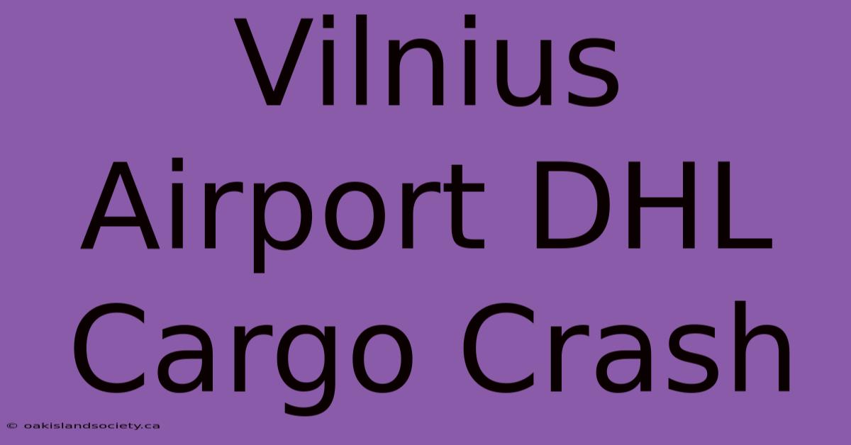 Vilnius Airport DHL Cargo Crash