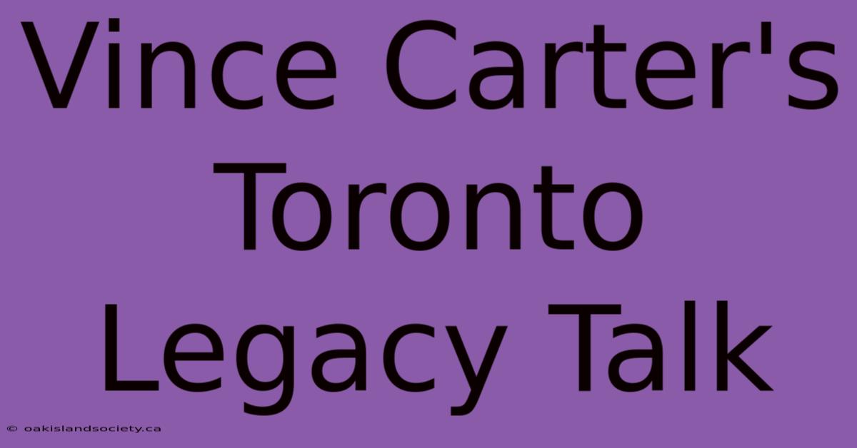 Vince Carter's Toronto Legacy Talk