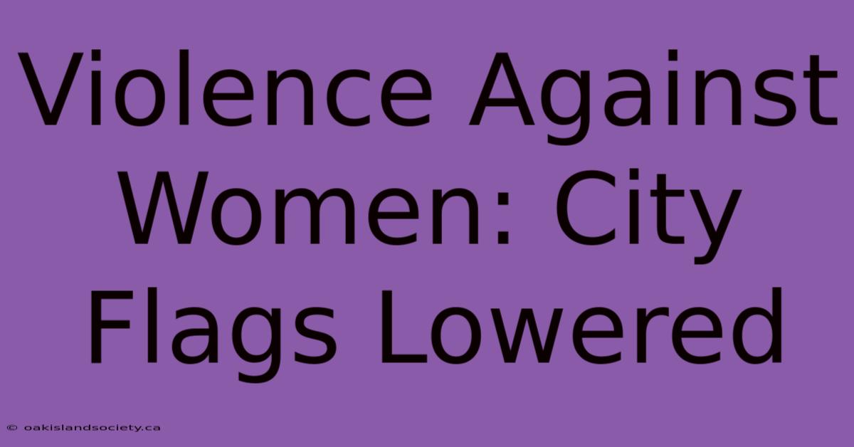 Violence Against Women: City Flags Lowered