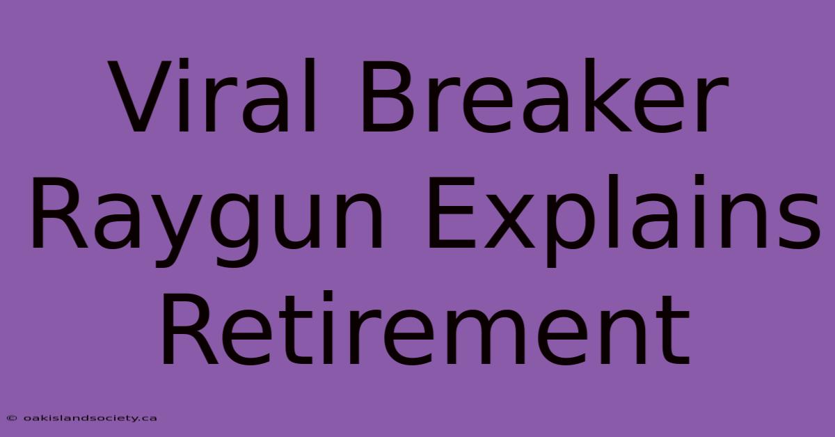 Viral Breaker Raygun Explains Retirement