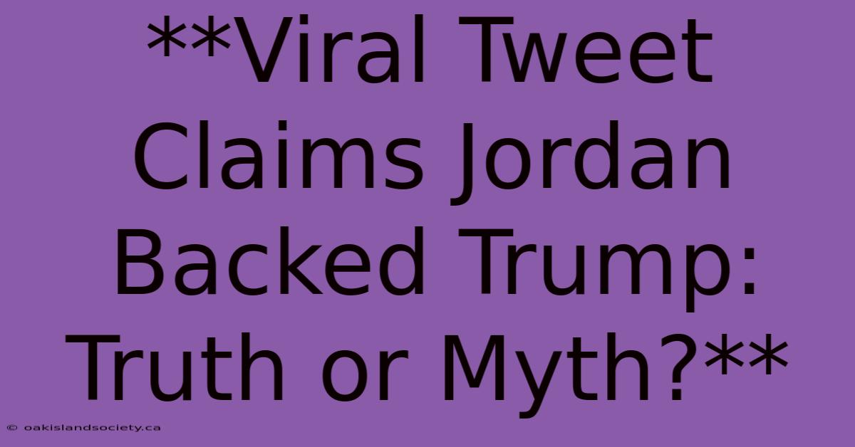 **Viral Tweet Claims Jordan Backed Trump: Truth Or Myth?** 