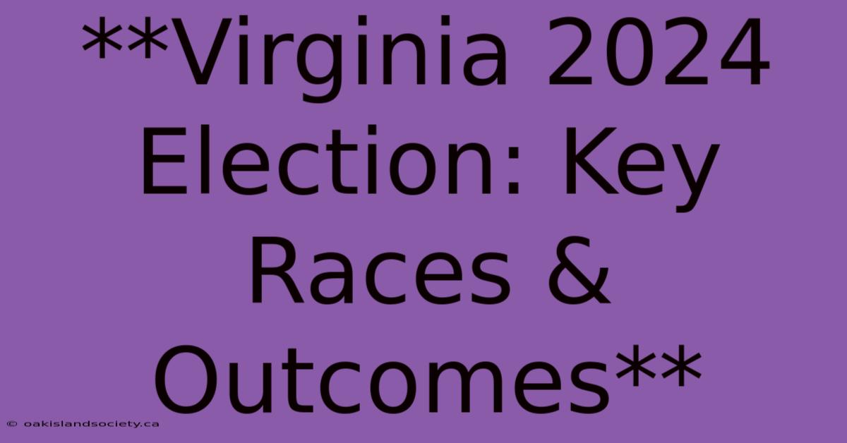 **Virginia 2024 Election: Key Races & Outcomes** 