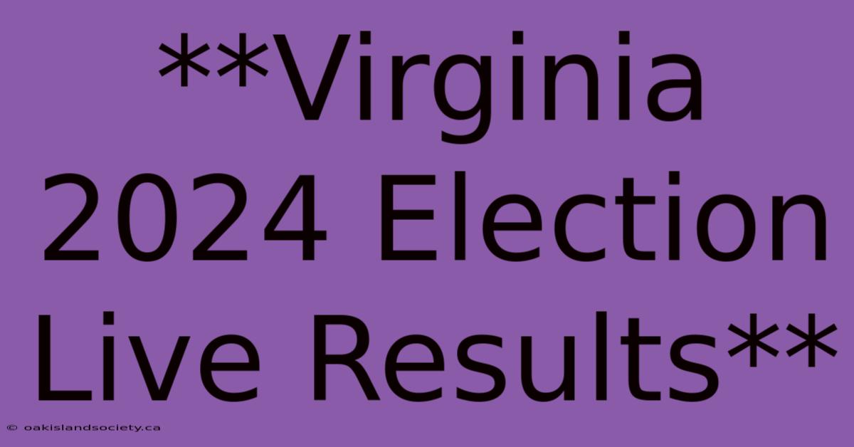 **Virginia 2024 Election Live Results** 