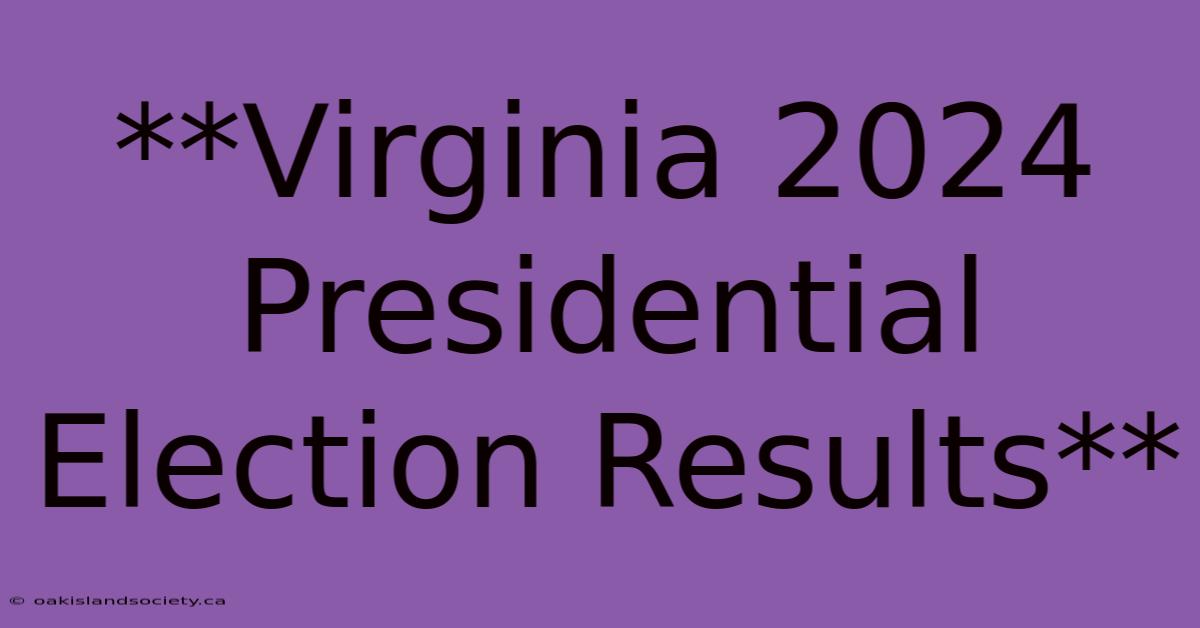 **Virginia 2024 Presidential Election Results**