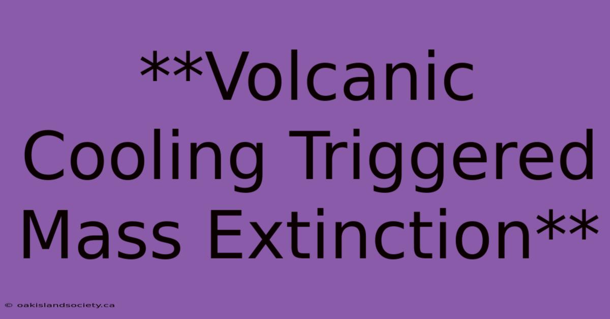 **Volcanic Cooling Triggered Mass Extinction**