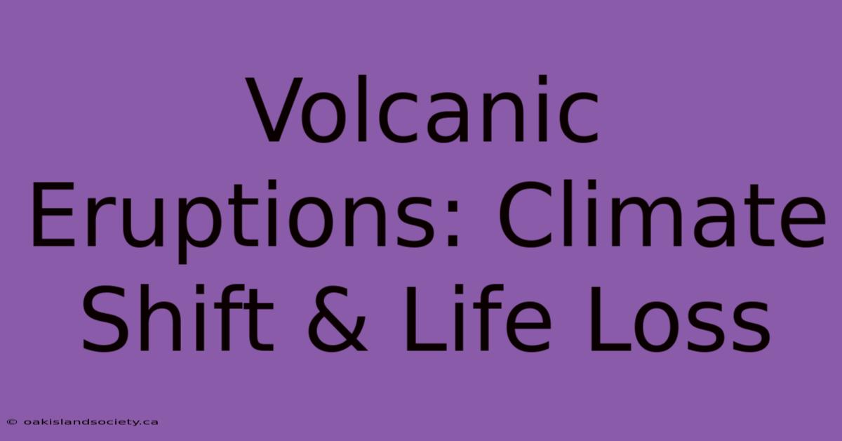 Volcanic Eruptions: Climate Shift & Life Loss 