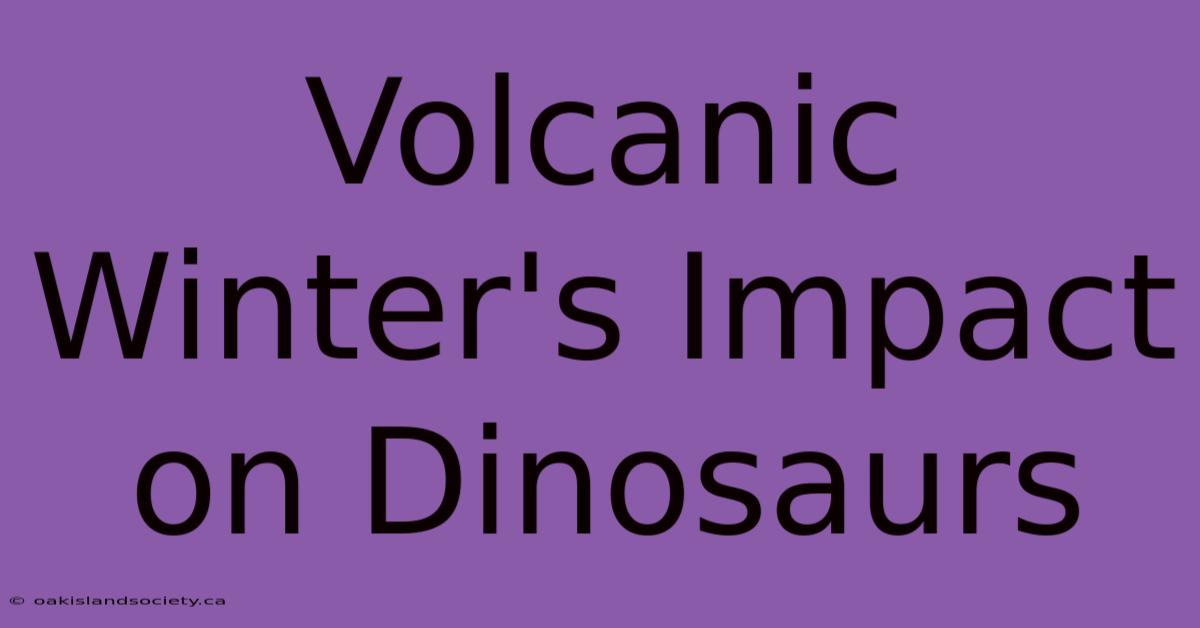 Volcanic Winter's Impact On Dinosaurs 