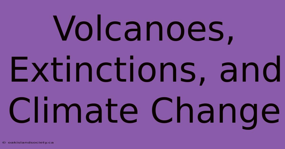 Volcanoes, Extinctions, And Climate Change