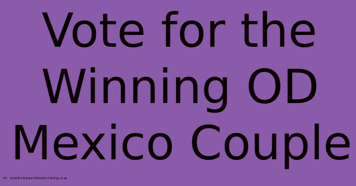 Vote For The Winning OD Mexico Couple