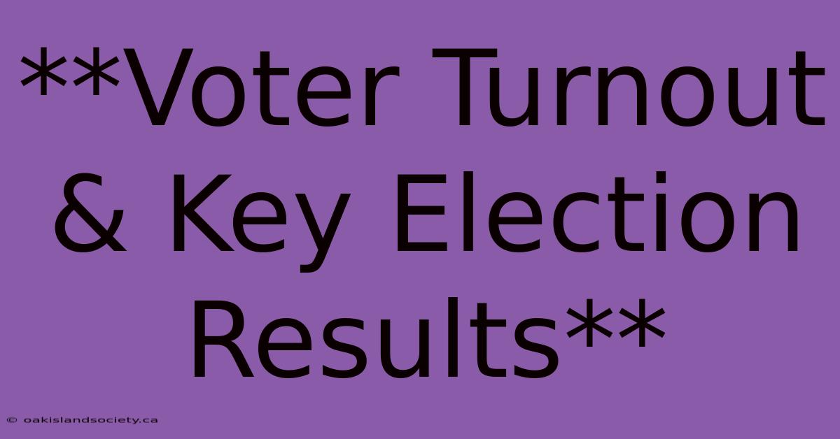 **Voter Turnout & Key Election Results**