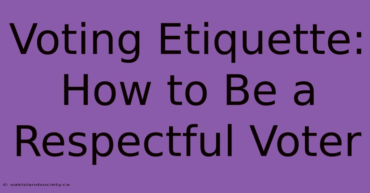 Voting Etiquette: How To Be A Respectful Voter