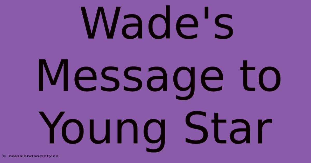 Wade's Message To Young Star