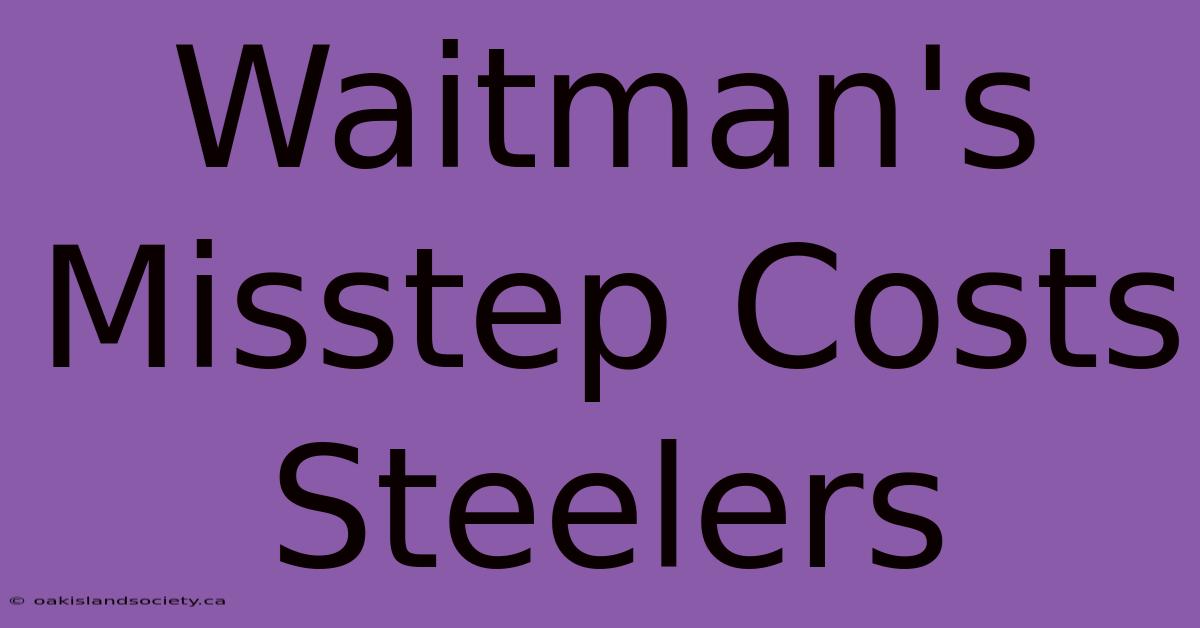 Waitman's Misstep Costs Steelers