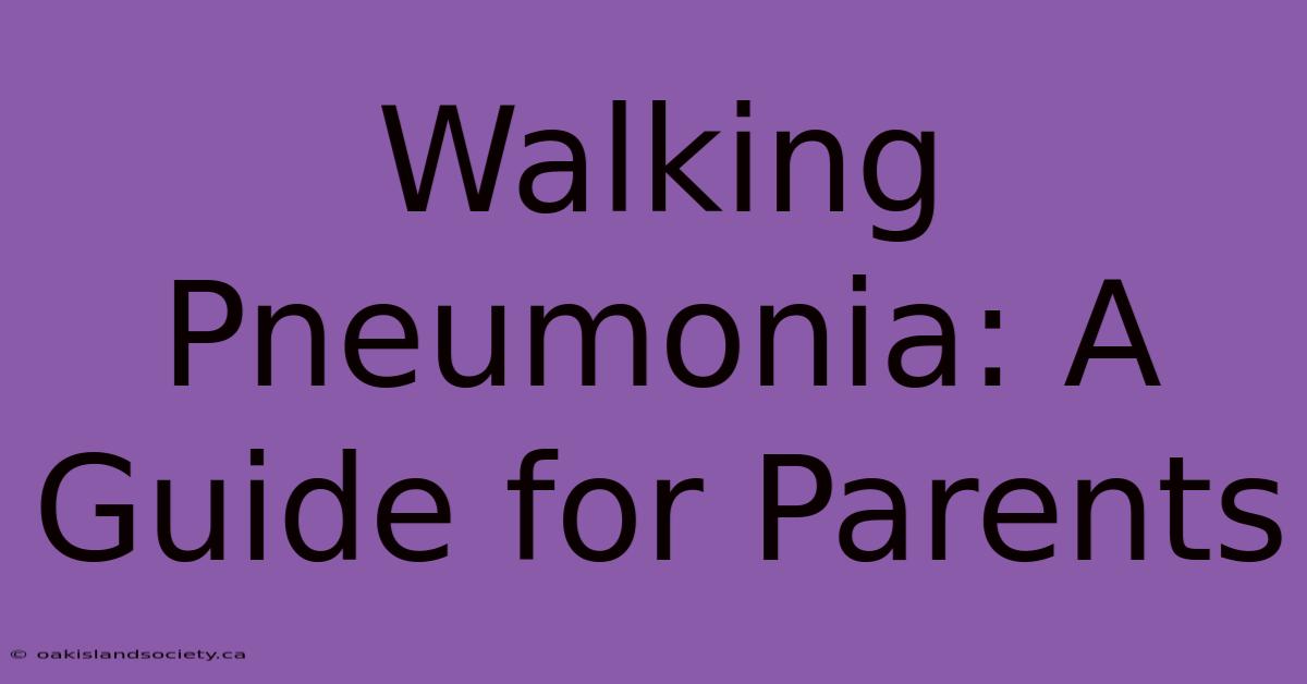 Walking Pneumonia: A Guide For Parents 