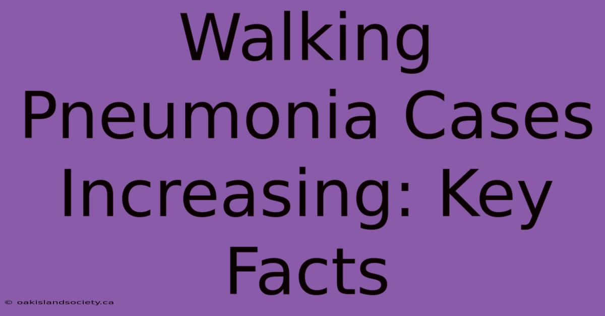 Walking Pneumonia Cases Increasing: Key Facts