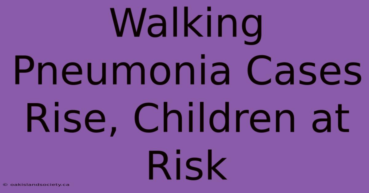 Walking Pneumonia Cases Rise, Children At Risk