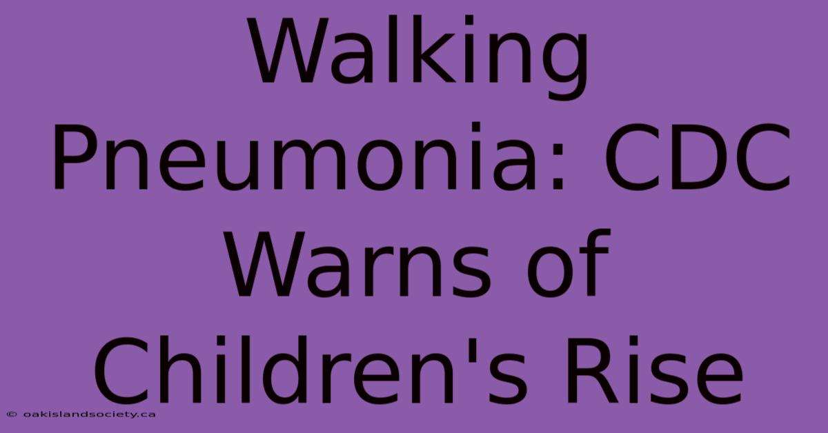 Walking Pneumonia: CDC Warns Of Children's Rise 