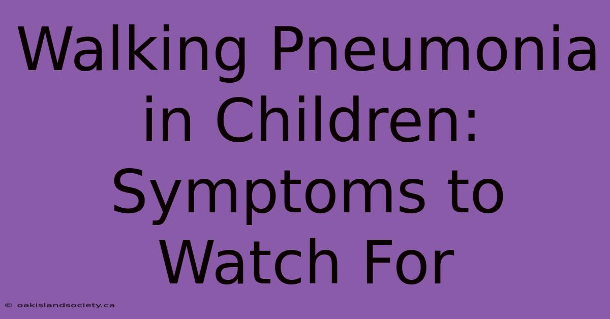 Walking Pneumonia In Children: Symptoms To Watch For