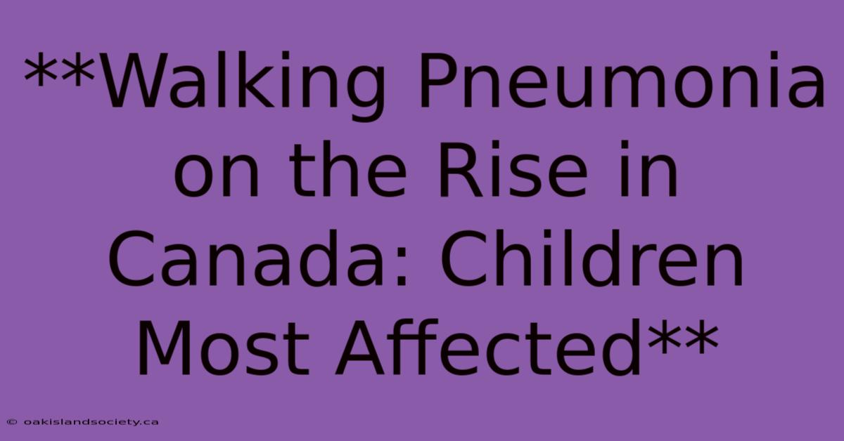 **Walking Pneumonia On The Rise In Canada: Children Most Affected** 