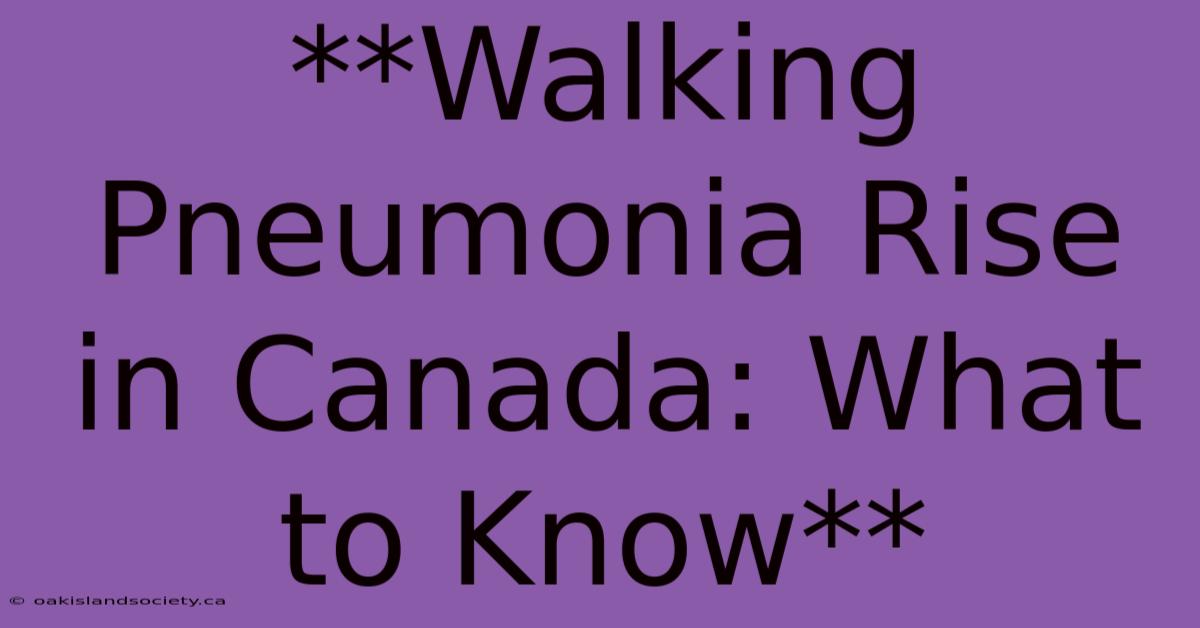 **Walking Pneumonia Rise In Canada: What To Know**