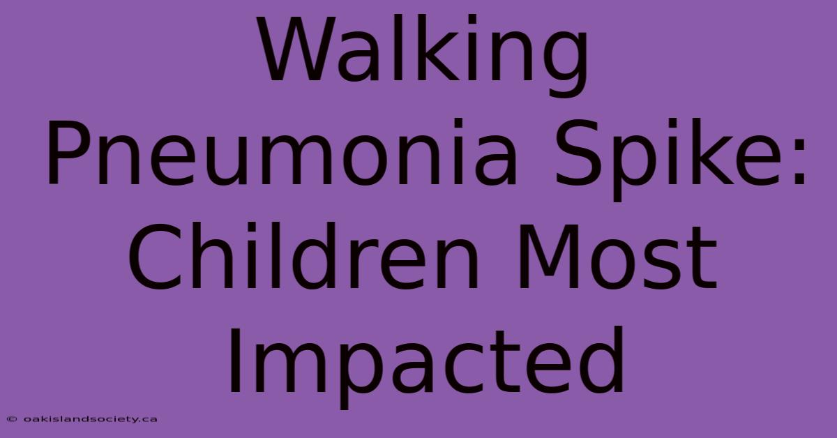 Walking Pneumonia Spike: Children Most Impacted 