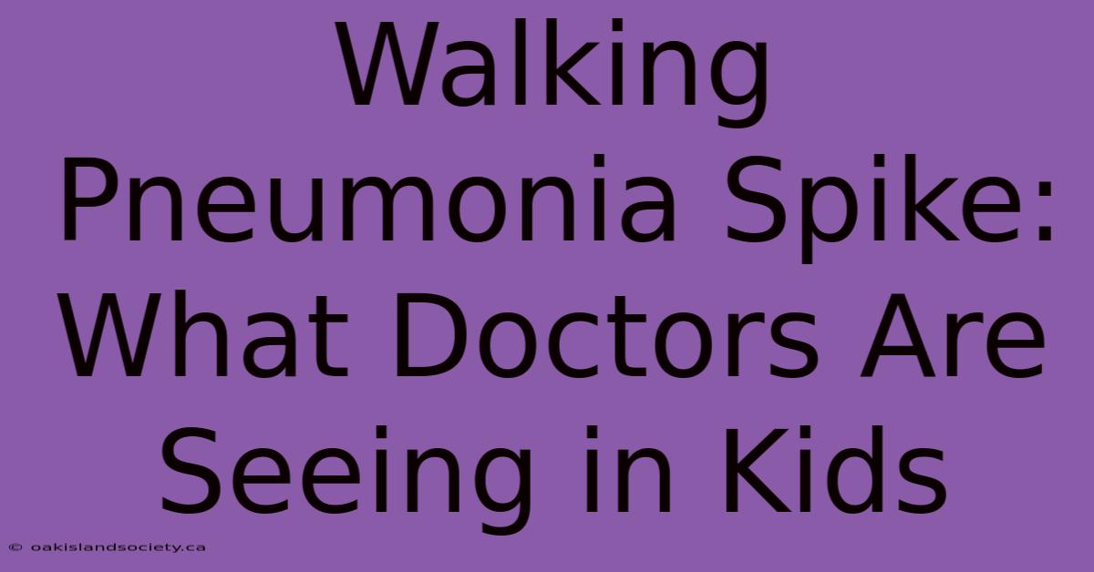 Walking Pneumonia Spike: What Doctors Are Seeing In Kids