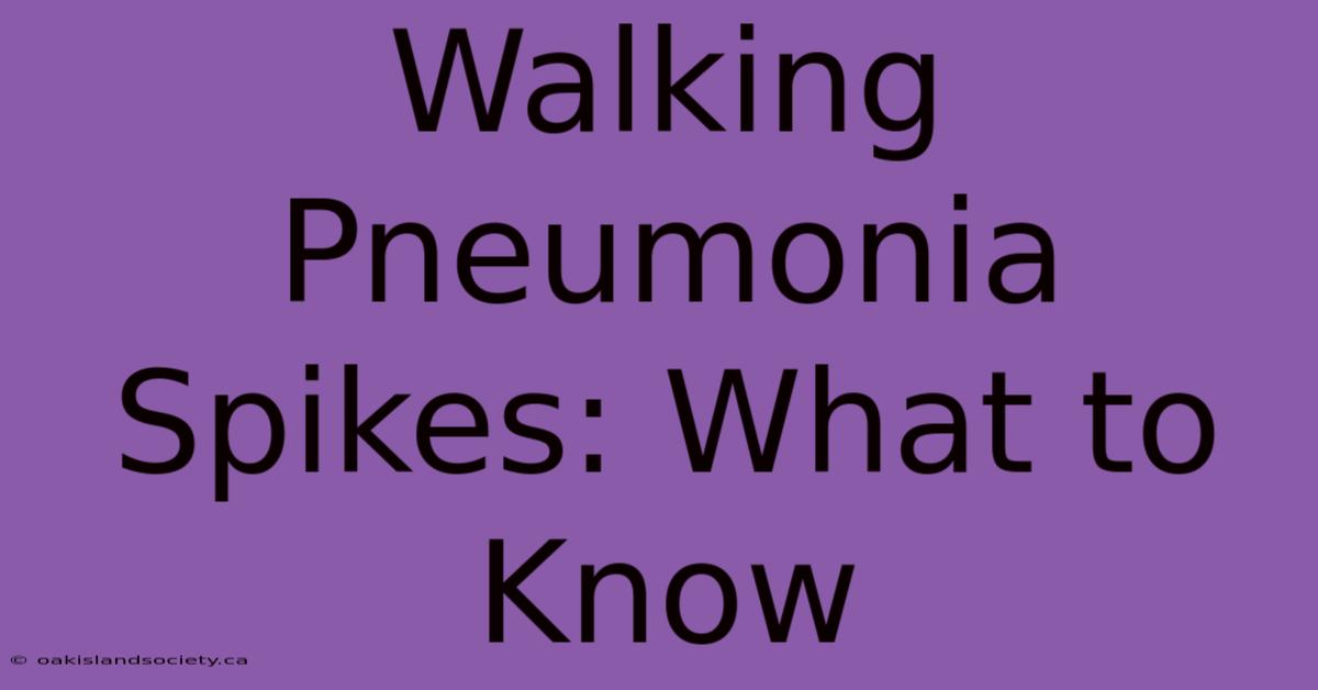 Walking Pneumonia Spikes: What To Know 