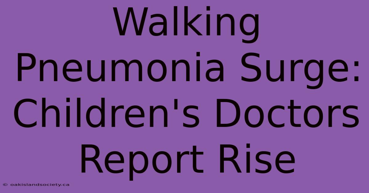 Walking Pneumonia Surge: Children's Doctors Report Rise