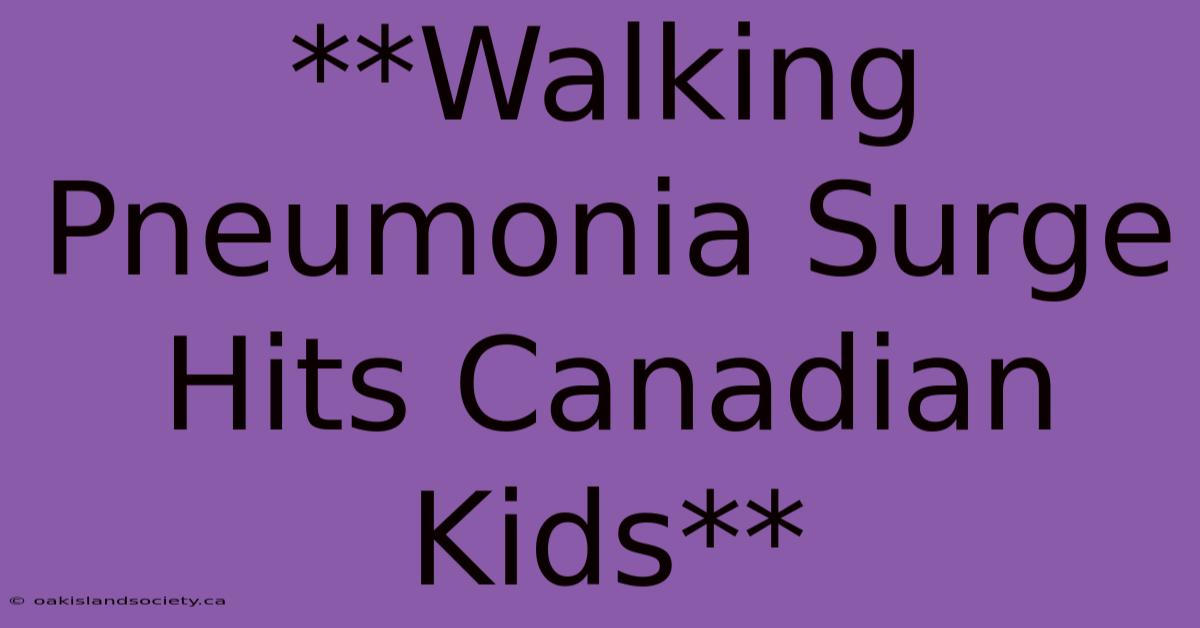 **Walking Pneumonia Surge Hits Canadian Kids**