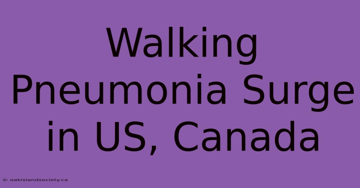 Walking Pneumonia Surge In US, Canada