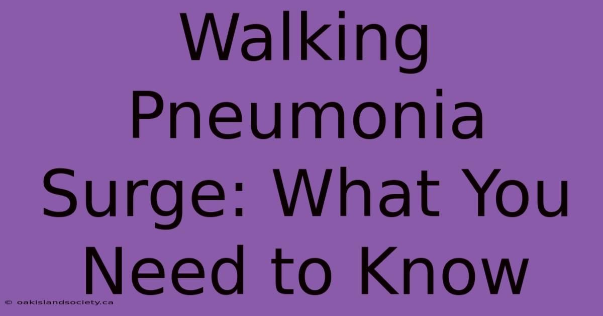 Walking Pneumonia Surge: What You Need To Know