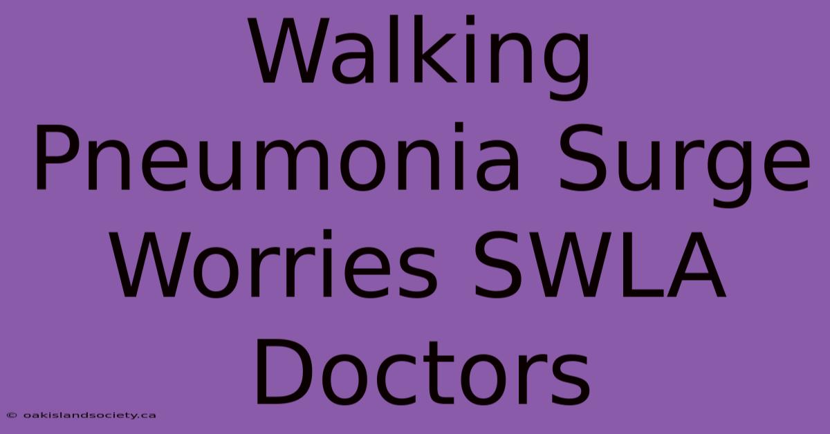 Walking Pneumonia Surge Worries SWLA Doctors