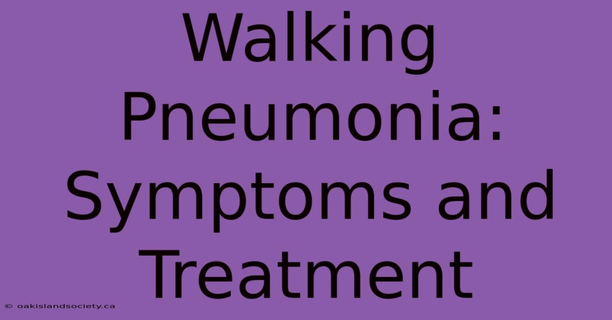 Walking Pneumonia: Symptoms And Treatment