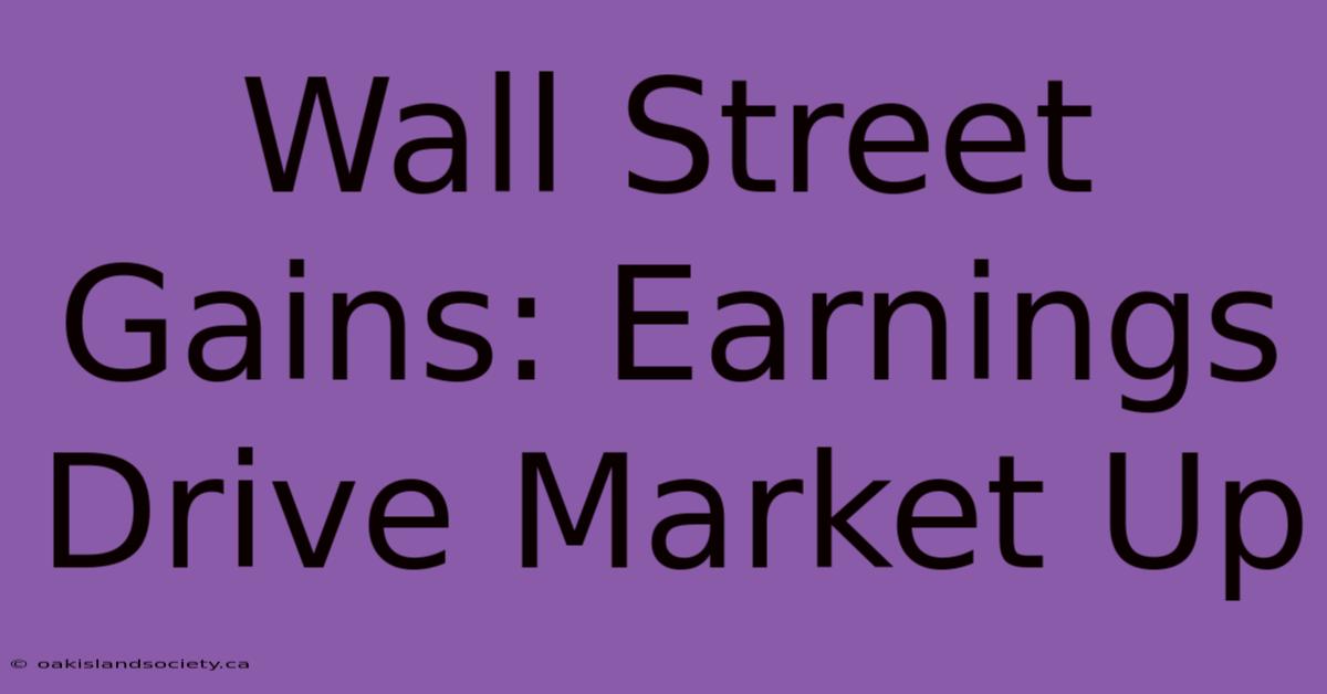 Wall Street Gains: Earnings Drive Market Up