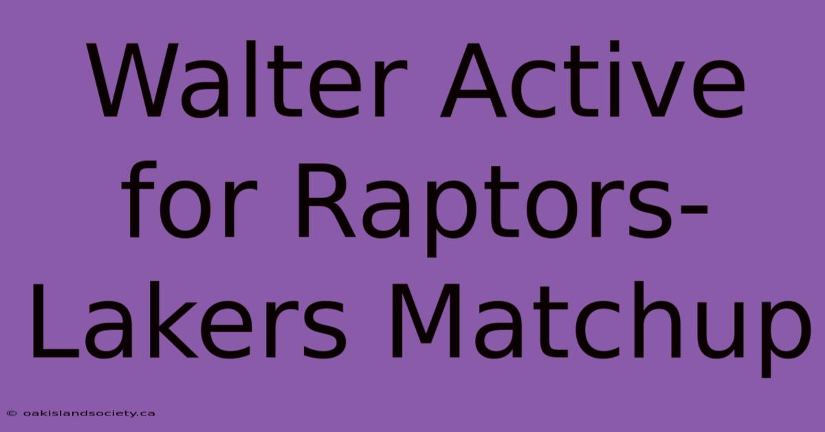 Walter Active For Raptors-Lakers Matchup