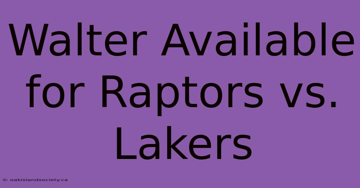 Walter Available For Raptors Vs. Lakers