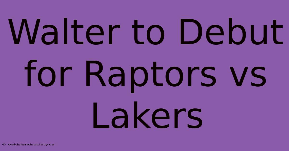 Walter To Debut For Raptors Vs Lakers