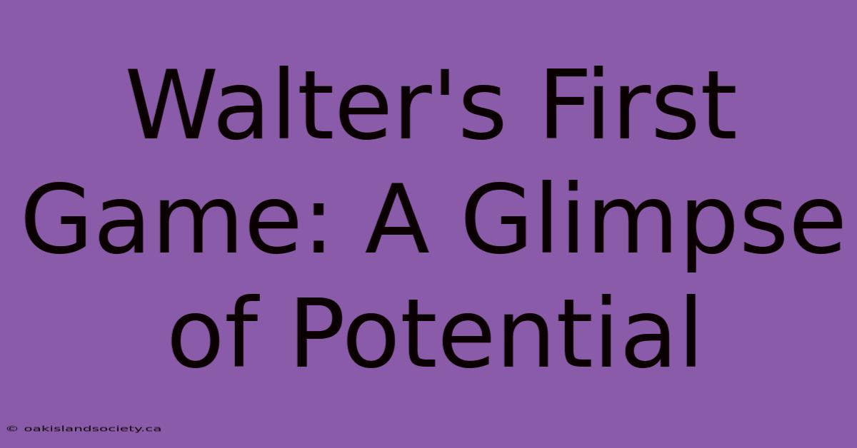 Walter's First Game: A Glimpse Of Potential 